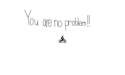 You are no problem!