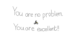 You are excellent!