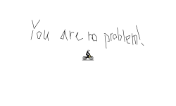 You are no problem!